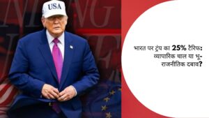 भारत पर ट्रंप का 25% टैरिफ: व्यापारिक चाल या भू-राजनीतिक दबाव?